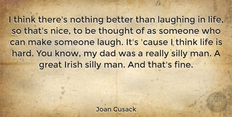 Joan Cusack Quote About Dad, Nice, Silly: I Think Theres Nothing Better...