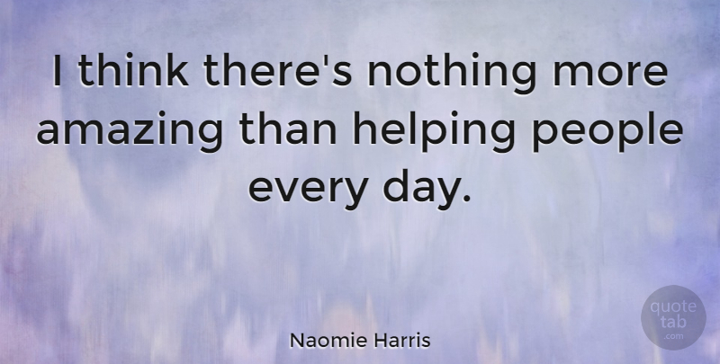 Naomie Harris Quote About Thinking, People, Helping: I Think Theres Nothing More...
