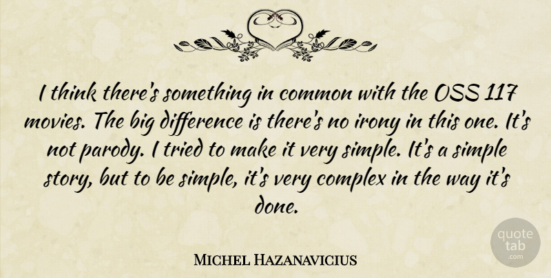 Michel Hazanavicius Quote About Simple, Thinking, Differences: I Think Theres Something In...