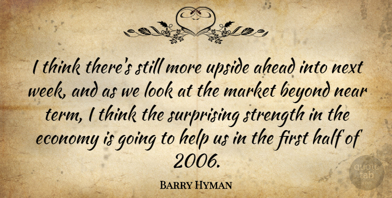 Barry Hyman Quote About Ahead, Beyond, Economy, Half, Help: I Think Theres Still More...