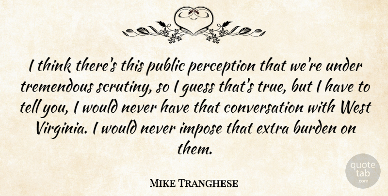 Mike Tranghese Quote About Burden, Conversation, Extra, Guess, Impose: I Think Theres This Public...