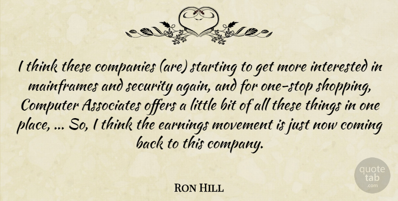Ron Hill Quote About Associates, Bit, Coming, Companies, Computer: I Think These Companies Are...