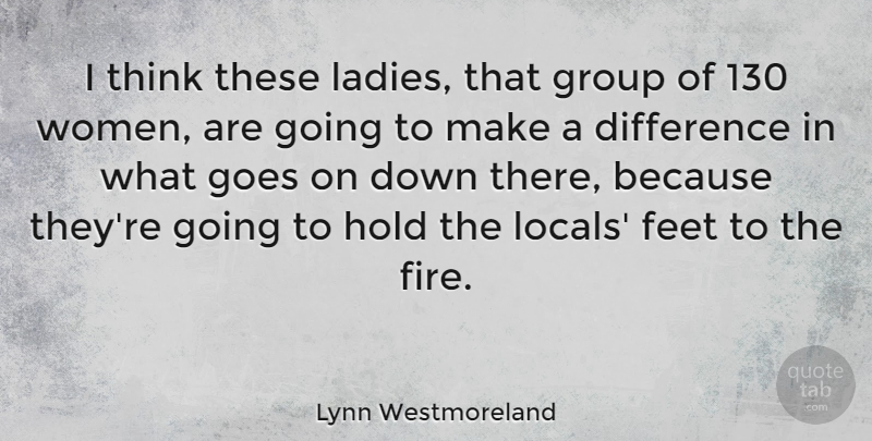 Lynn Westmoreland Quote About Thinking, Differences, Feet: I Think These Ladies That...