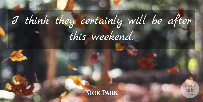 Nick Park Quote About Certainly: I Think They Certainly Will...