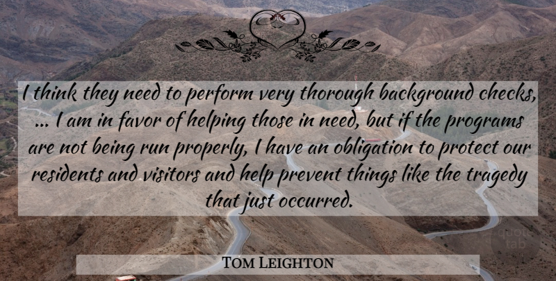 Tom Leighton Quote About Background, Favor, Helping, Obligation, Perform: I Think They Need To...