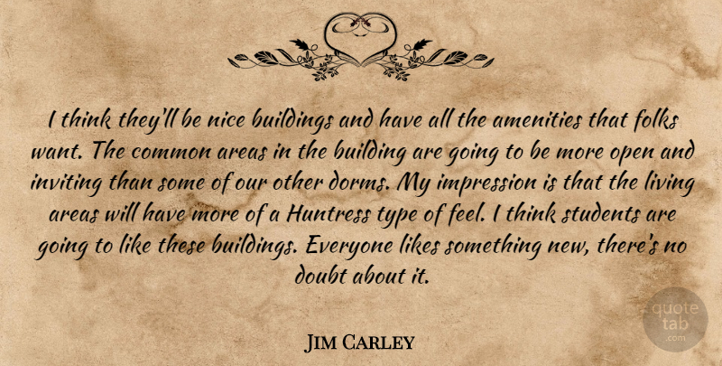 Jim Carley Quote About Areas, Buildings, Common, Doubt, Folks: I Think Theyll Be Nice...