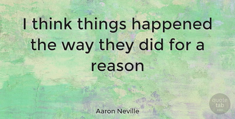 Aaron Neville Quote About Thinking, Way, Reason: I Think Things Happened The...