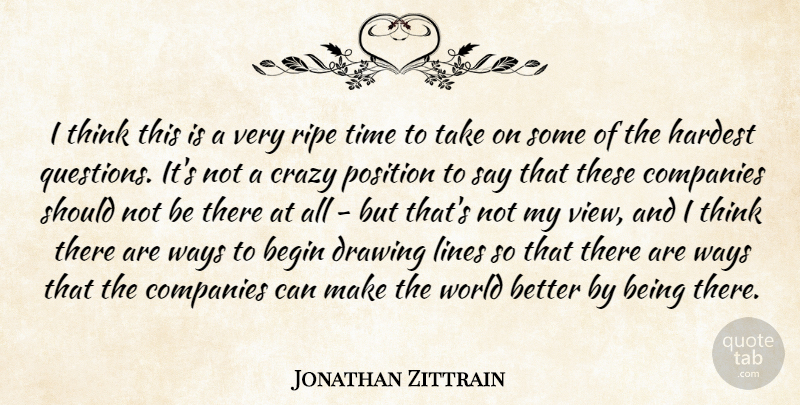 Jonathan Zittrain Quote About Begin, Companies, Crazy, Drawing, Hardest: I Think This Is A...