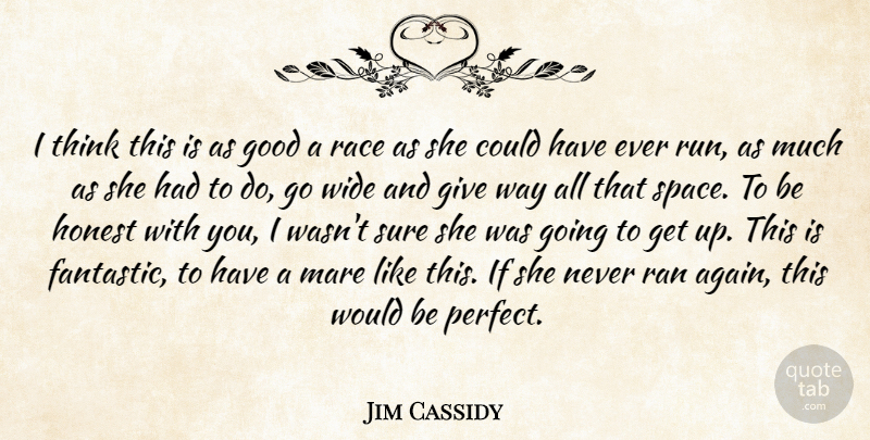 Jim Cassidy Quote About Good, Honest, Race, Ran, Sure: I Think This Is As...