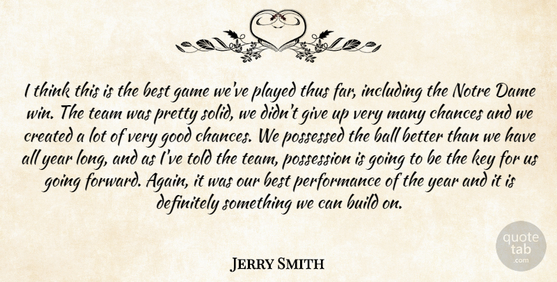 Jerry Smith Quote About Ball, Best, Build, Chances, Created: I Think This Is The...