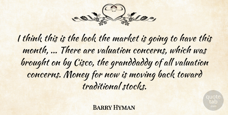 Barry Hyman Quote About Brought, Granddaddy, Market, Money, Moving: I Think This Is The...