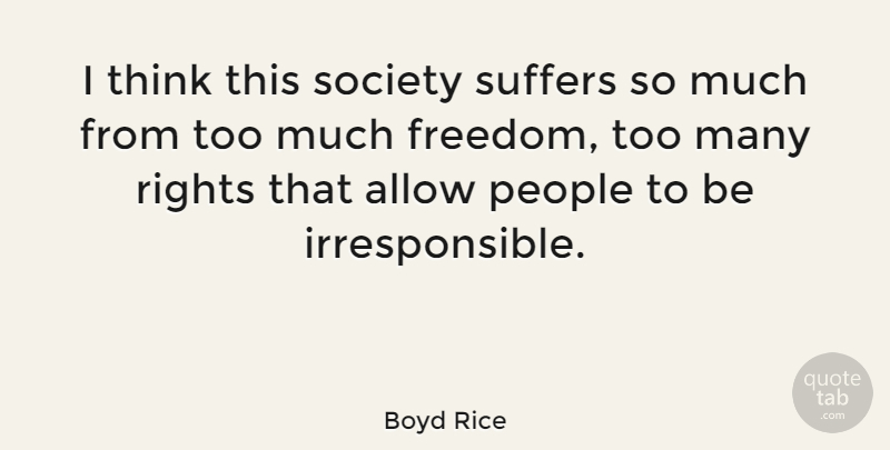 Boyd Rice Quote About Anger, Thinking, Rights: I Think This Society Suffers...