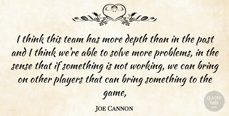Joe Cannon Quote About Bring, Depth, Past, Players, Solve: I Think This Team Has...