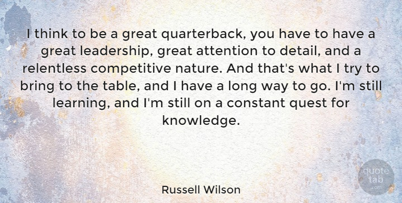 Russell Wilson Quote About Attention, Bring, Constant, Great, Leadership: I Think To Be A...