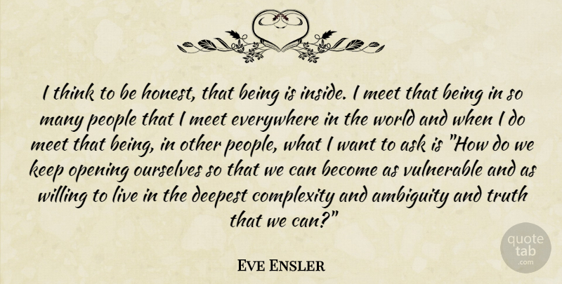 Eve Ensler Quote About Thinking, People, World: I Think To Be Honest...