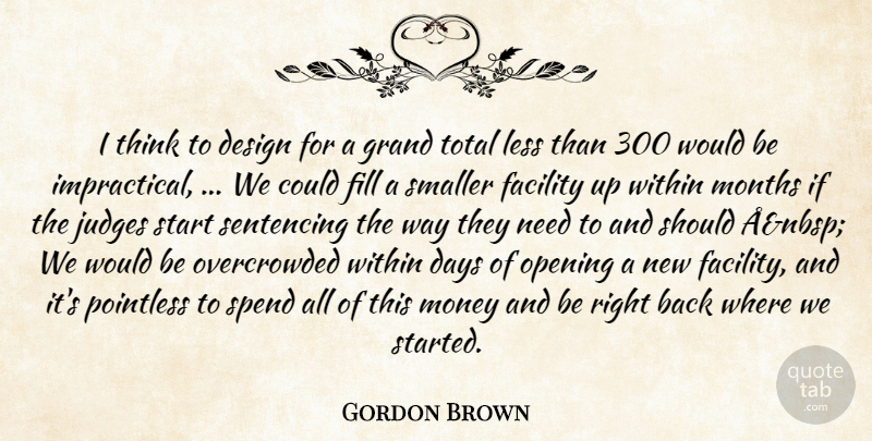 Gordon Brown Quote About Days, Design, Facility, Fill, Grand: I Think To Design For...