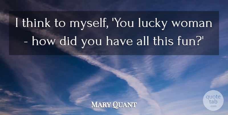 Mary Quant Quote About undefined: I Think To Myself You...