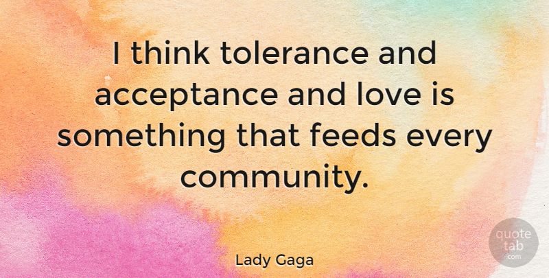 Lady Gaga Quote About Forgiveness, Acceptance, Love Is: I Think Tolerance And Acceptance...