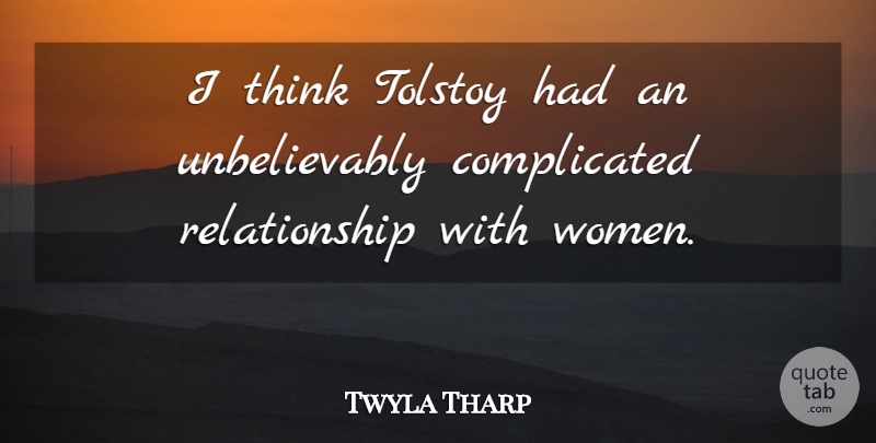 Twyla Tharp Quote About Thinking, Complicated Relationship, Complicated: I Think Tolstoy Had An...
