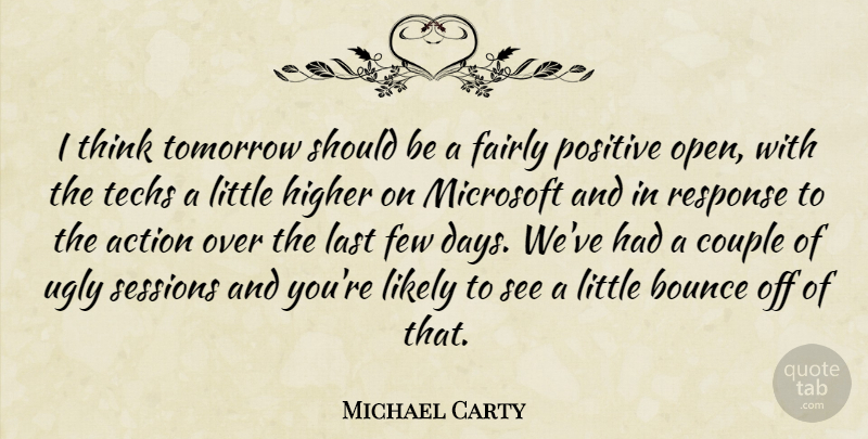 Michael Carty Quote About Action, Bounce, Couple, Fairly, Few: I Think Tomorrow Should Be...