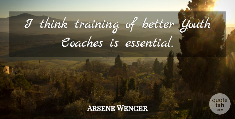 Arsene Wenger Quote About Thinking, Aquariums, Training: I Think Training Of Better...