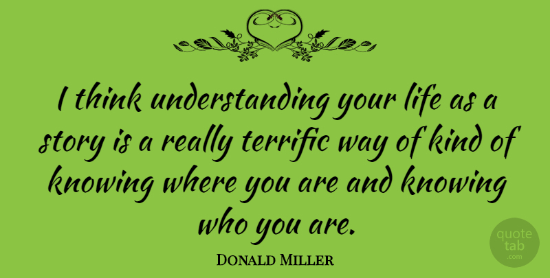 Donald Miller Quote About Thinking, Knowing Who You Are, Understanding: I Think Understanding Your Life...