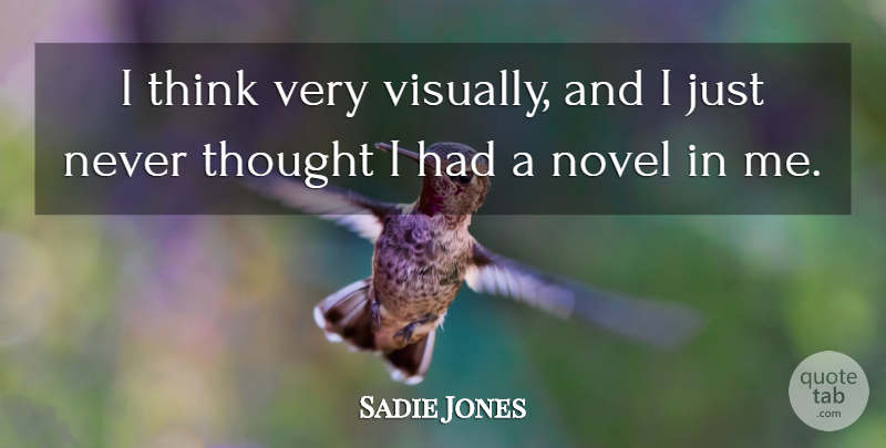 Sadie Jones Quote About undefined: I Think Very Visually And...