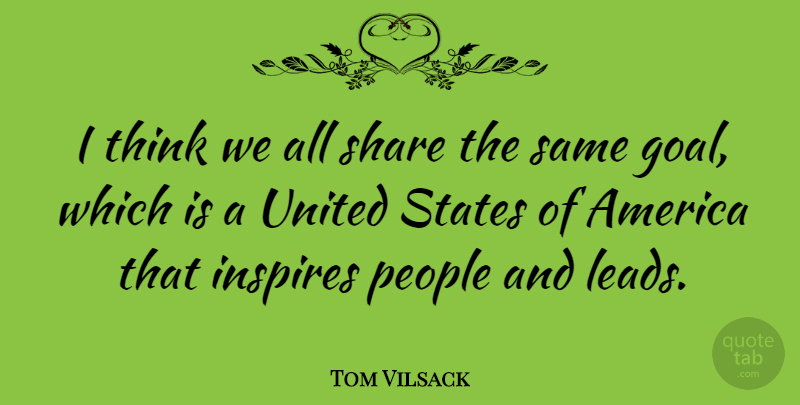 Tom Vilsack Quote About Thinking, America, Goal: I Think We All Share...