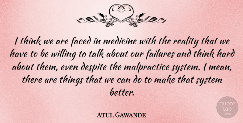 Atul Gawande Quote About Despite, Faced, Failures, Hard, System: I Think We Are Faced...