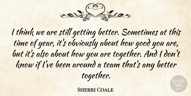 Sherri Coale Quote About Good, Obviously, Team, Time: I Think We Are Still...