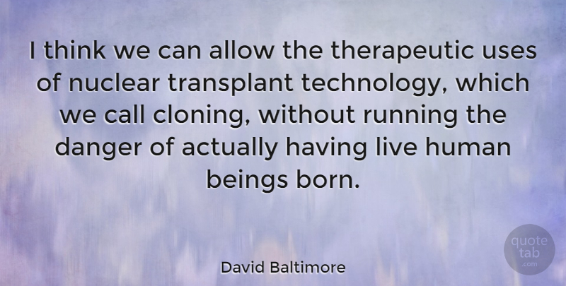 David Baltimore Quote About Running, Technology, Thinking: I Think We Can Allow...