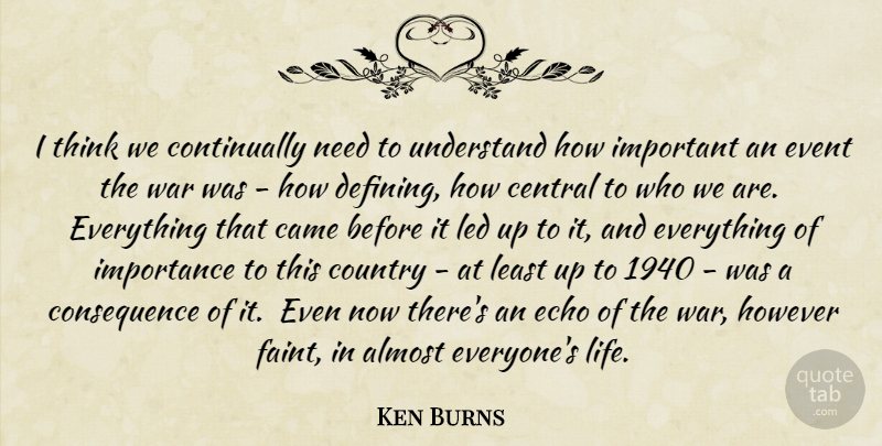 Ken Burns Quote About Country, War, Thinking: I Think We Continually Need...