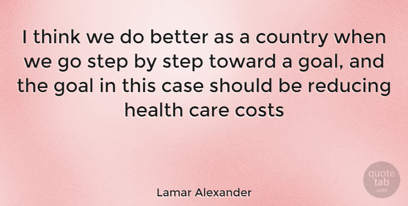 Lamar Alexander Quote About Country, Thinking, Goal: I Think We Do Better...