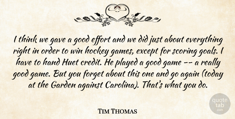 Tim Thomas Quote About Again, Against, Effort, Except, Forget: I Think We Gave A...