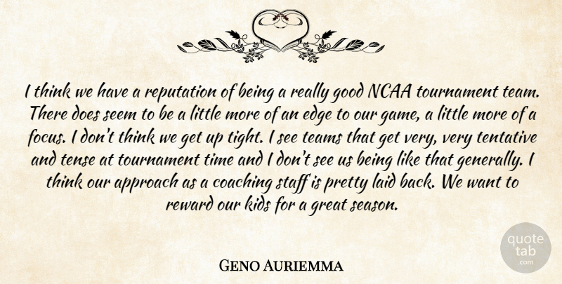 Geno Auriemma Quote About Approach, Coaching, Edge, Good, Great: I Think We Have A...