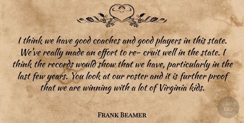 Frank Beamer Quote About Coaches, Effort, Few, Further, Good: I Think We Have Good...