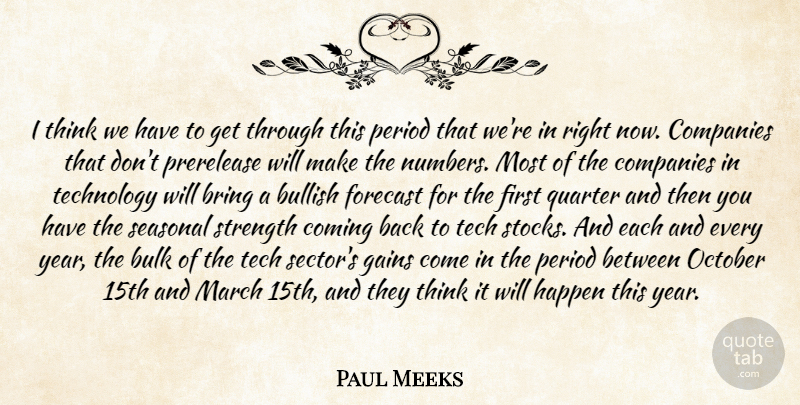Paul Meeks Quote About Bring, Bulk, Bullish, Coming, Companies: I Think We Have To...
