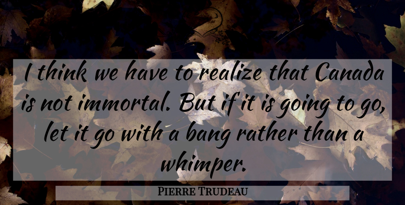 Pierre Trudeau Quote About Thinking, Let It Go, Canada: I Think We Have To...