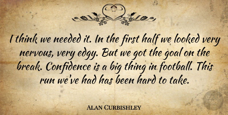 Alan Curbishley Quote About Confidence, Goal, Half, Hard, Looked: I Think We Needed It...