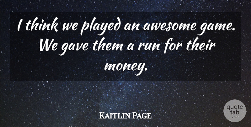 Kaitlin Page Quote About Awesome, Gave, Played, Run: I Think We Played An...