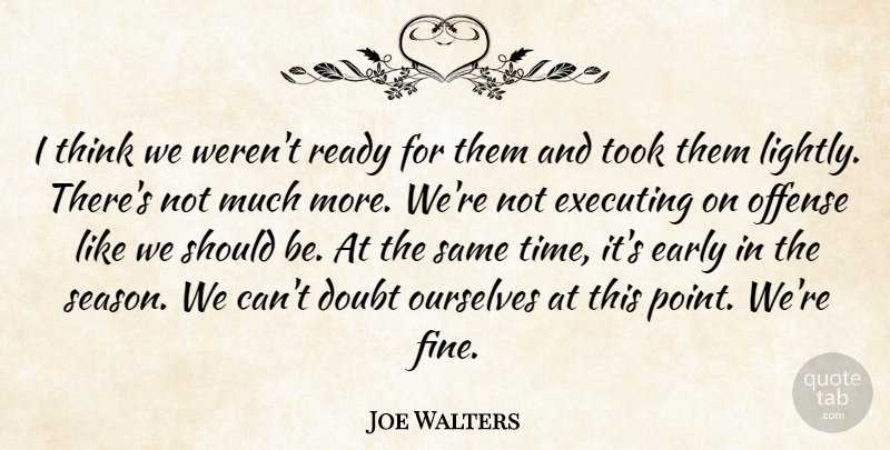 Joe Walters Quote About Doubt, Early, Executing, Offense, Ourselves: I Think We Werent Ready...