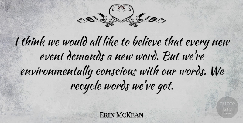 Erin McKean Quote About Believe, Conscious, Demands, Recycle: I Think We Would All...