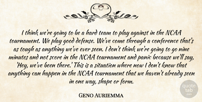 Geno Auriemma Quote About Against, Conference, Good, Happen, Hard: I Think Were Going To...