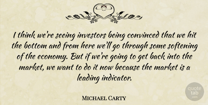 Michael Carty Quote About Bottom, Convinced, Hit, Investors, Leading: I Think Were Seeing Investors...