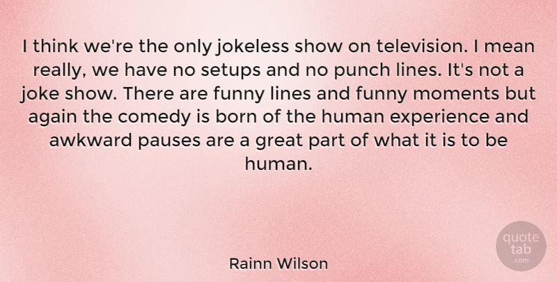 Rainn Wilson Quote About Mean, Thinking, Awkward: I Think Were The Only...