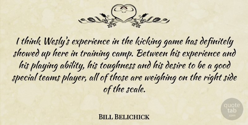 Bill Belichick Quote About Definitely, Desire, Experience, Game, Good: I Think Weslys Experience In...