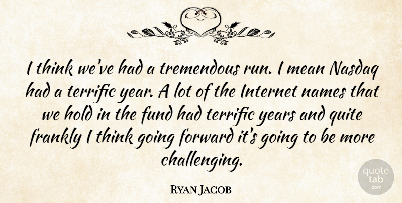 Ryan Jacob Quote About Forward, Frankly, Fund, Hold, Internet: I Think Weve Had A...