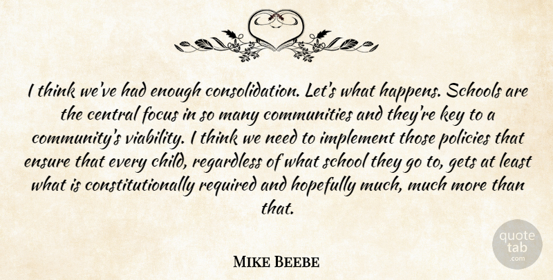 Mike Beebe Quote About Central, Ensure, Focus, Gets, Hopefully: I Think Weve Had Enough...