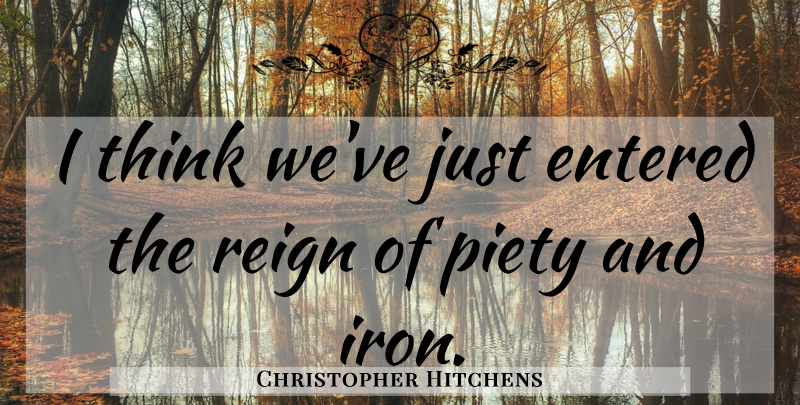 Christopher Hitchens Quote About Entered, Piety, Reign: I Think Weve Just Entered...