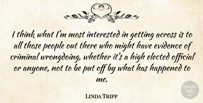 Linda Tripp Quote About Across, Criminal, Elected, Evidence, Happened: I Think What Im Most...